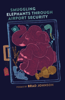 Book cover featuring a neon illustration of an elephant, a gun, a bust, crayons, and headphones all in a suitcase. The text reads "Smuggling Elephants Through Airport Security. Poems by Brad Johnson"  